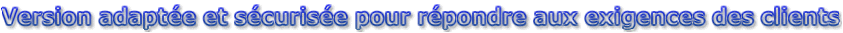 Version adapt�e et s�curis�e pour r�pondre aux exigences des clients